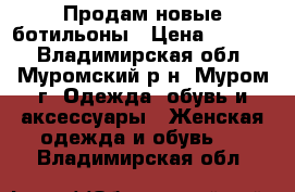 Продам новые ботильоны › Цена ­ 2 000 - Владимирская обл., Муромский р-н, Муром г. Одежда, обувь и аксессуары » Женская одежда и обувь   . Владимирская обл.